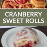 A photo of unfrosted cranberry rolls sitting in a pan, stacked on top of text overlay reading cranberry sweet rolls, stacked on top of a photo of a frosted cranberry sweet roll on a white plate.
