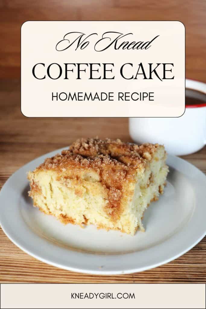 A slice of streusel topped coffee cake sits on white plate with a coffee cup behind it. Text overlay reads: No Knead Coffee Cake. Homemade Recipe